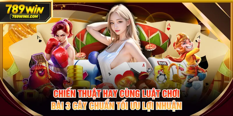 Chiến thuật hay cùng luật chơi bài 3 cây chuẩn tối ưu lợi nhuận