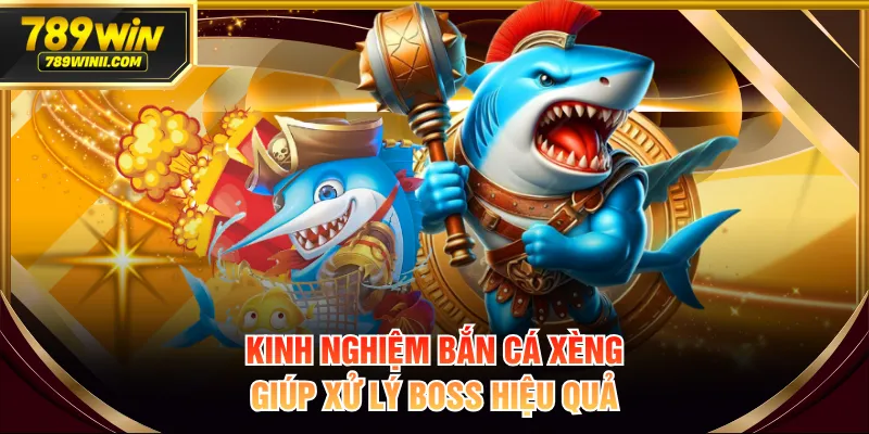 Kinh nghiệm bắn cá xèng giúp xử lý boss hiệu quả