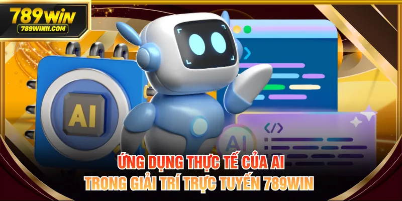 Ứng dụng thực tế của AI trong giải trí trực tuyến 789WIN 